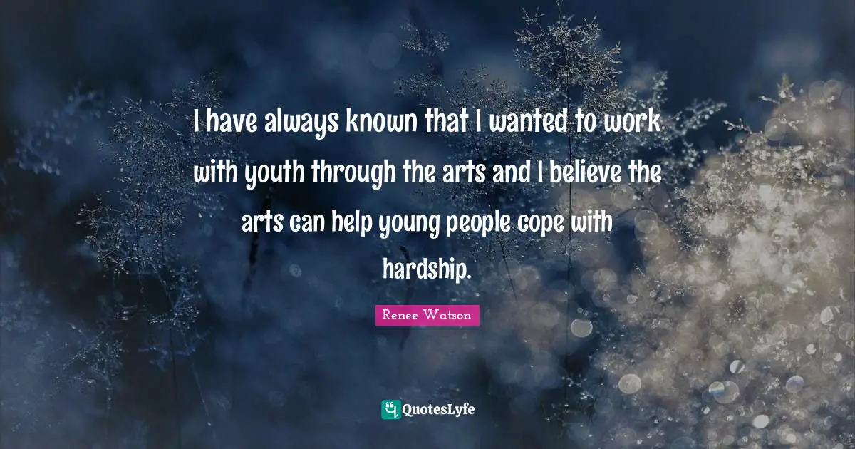 I have always known that I wanted to work with youth through the arts and I believe the arts can help young people cope with hardship.