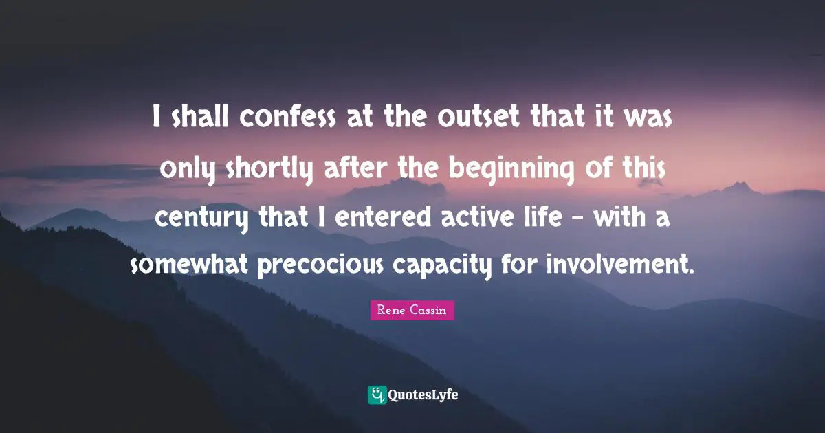 I shall confess at the outset that it was only shortly after the beginning of this century that I entered active life - with a somewhat precocious capacity for involvement.