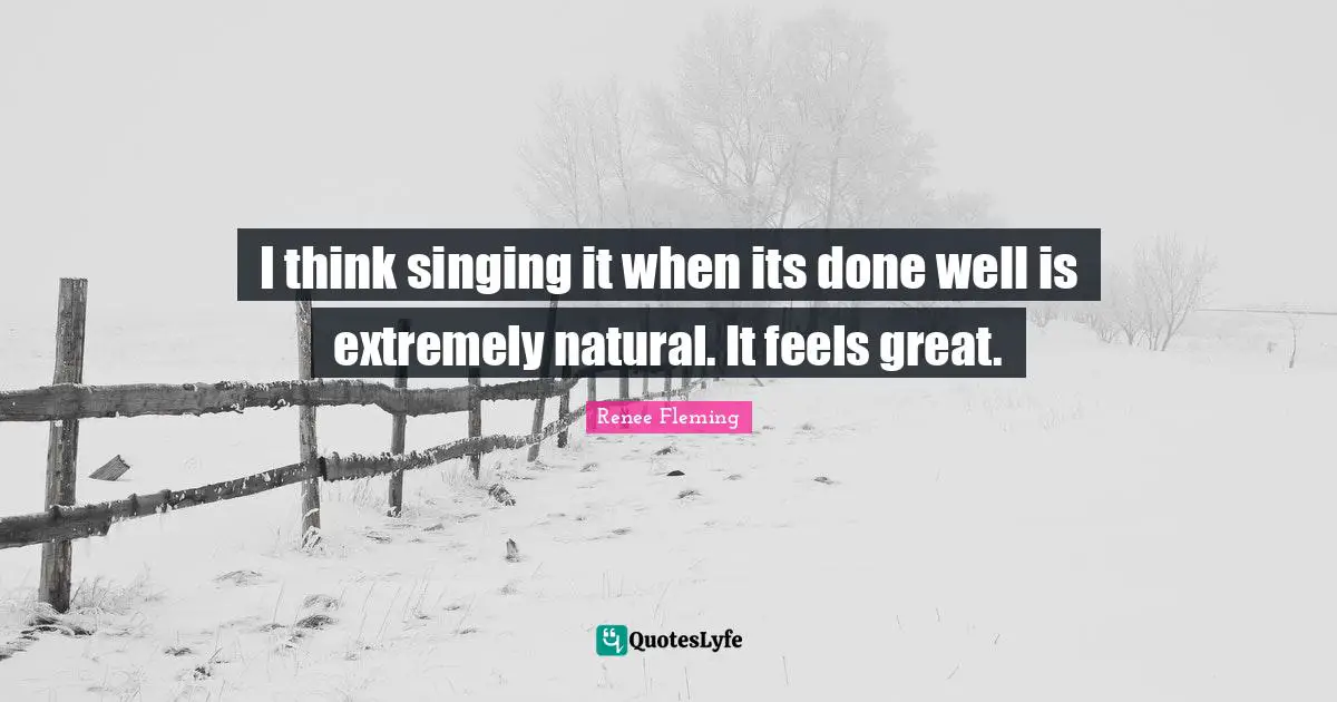 I think singing it when its done well is extremely natural. It feels great.