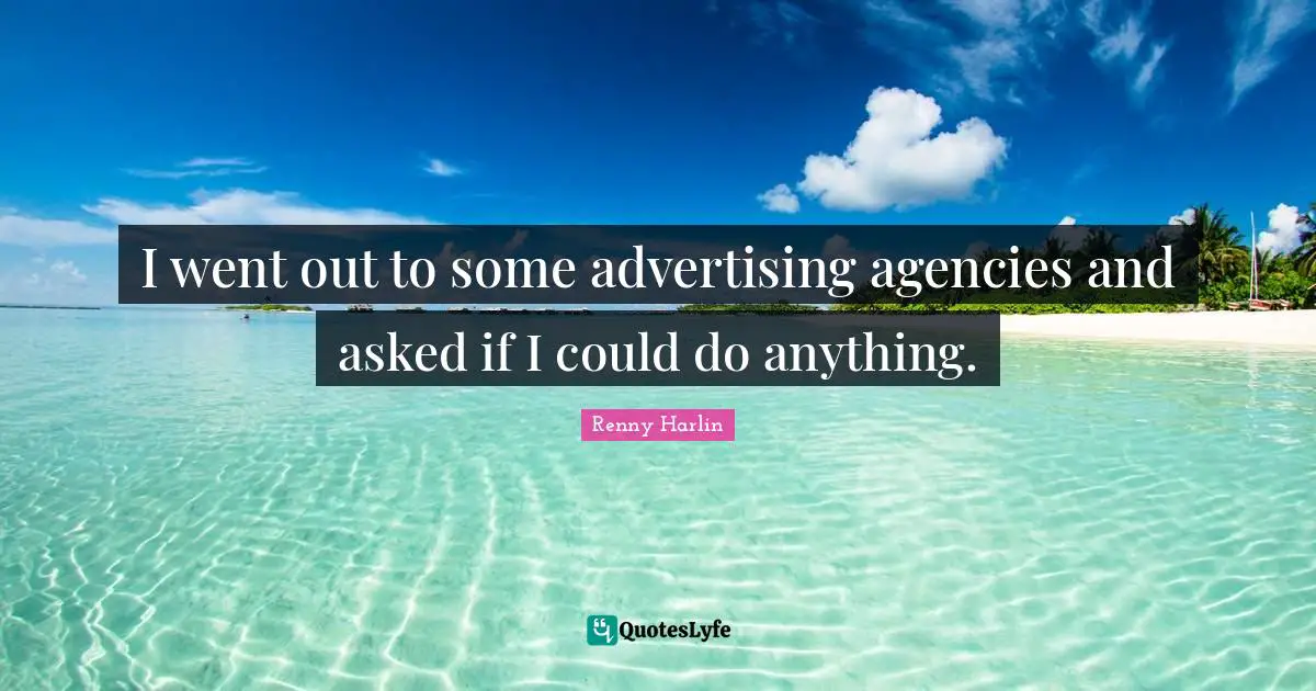 Euthanasia Quotes: "I went out to some advertising agencies and asked if I could do anything."