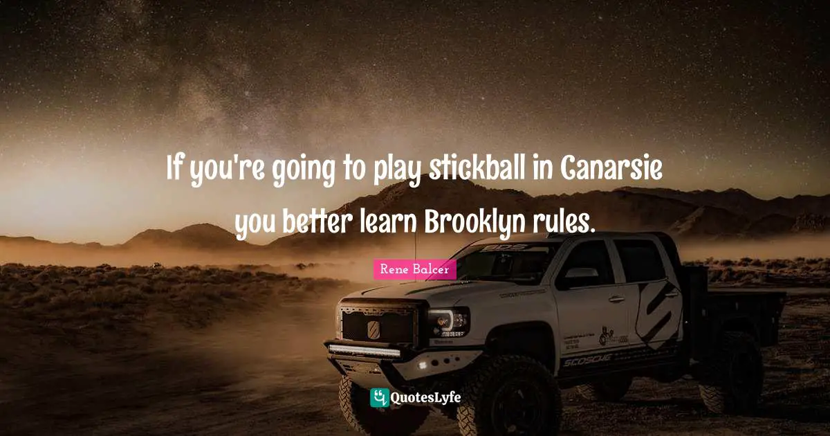 If you're going to play stickball in Canarsie you better learn Brooklyn rules.