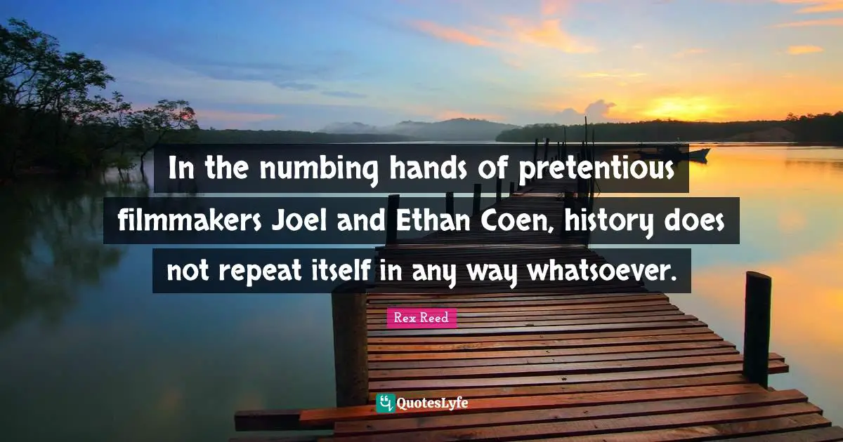 In the numbing hands of pretentious filmmakers Joel and Ethan Coen, history does not repeat itself in any way whatsoever.