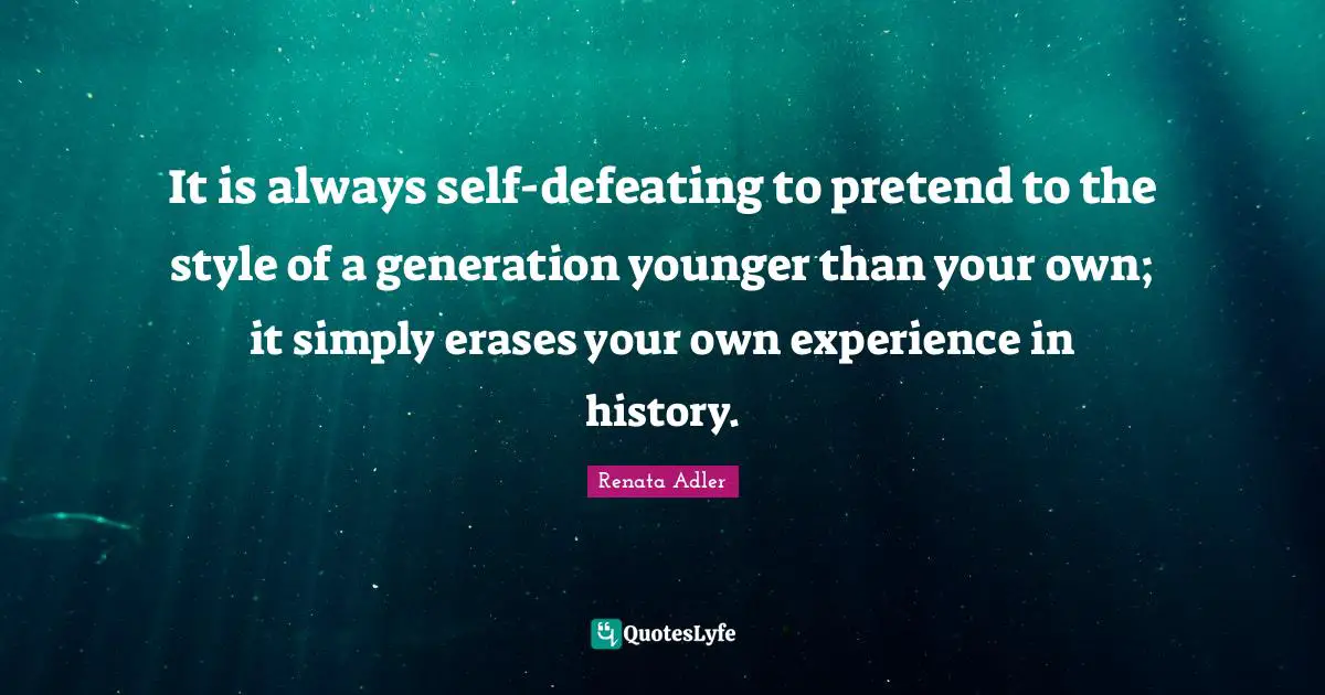 It is always self-defeating to pretend to the style of a generation younger than your own; it simply erases your own experience in history.