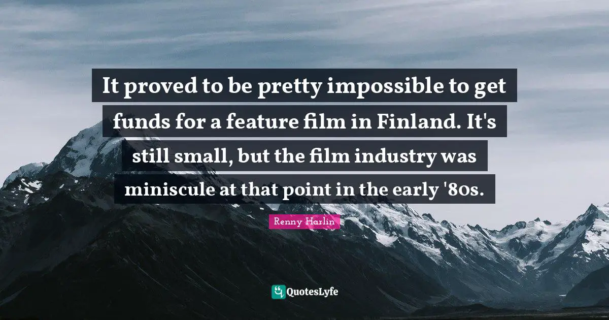 Film Quotes: "It proved to be pretty impossible to get funds for a feature film in Finland. It's still small, but the film industry was miniscule at that point in the early '80s."