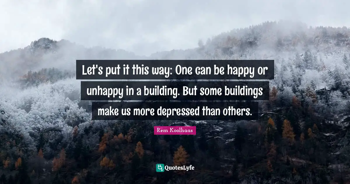 Let's put it this way: One can be happy or unhappy in a building. But some buildings make us more depressed than others.