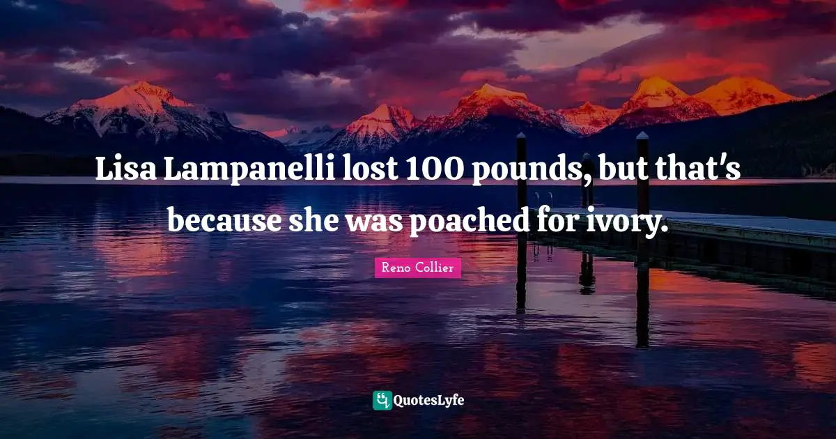 Lisa Lampanelli lost 100 pounds, but that's because she was poached for ivory.