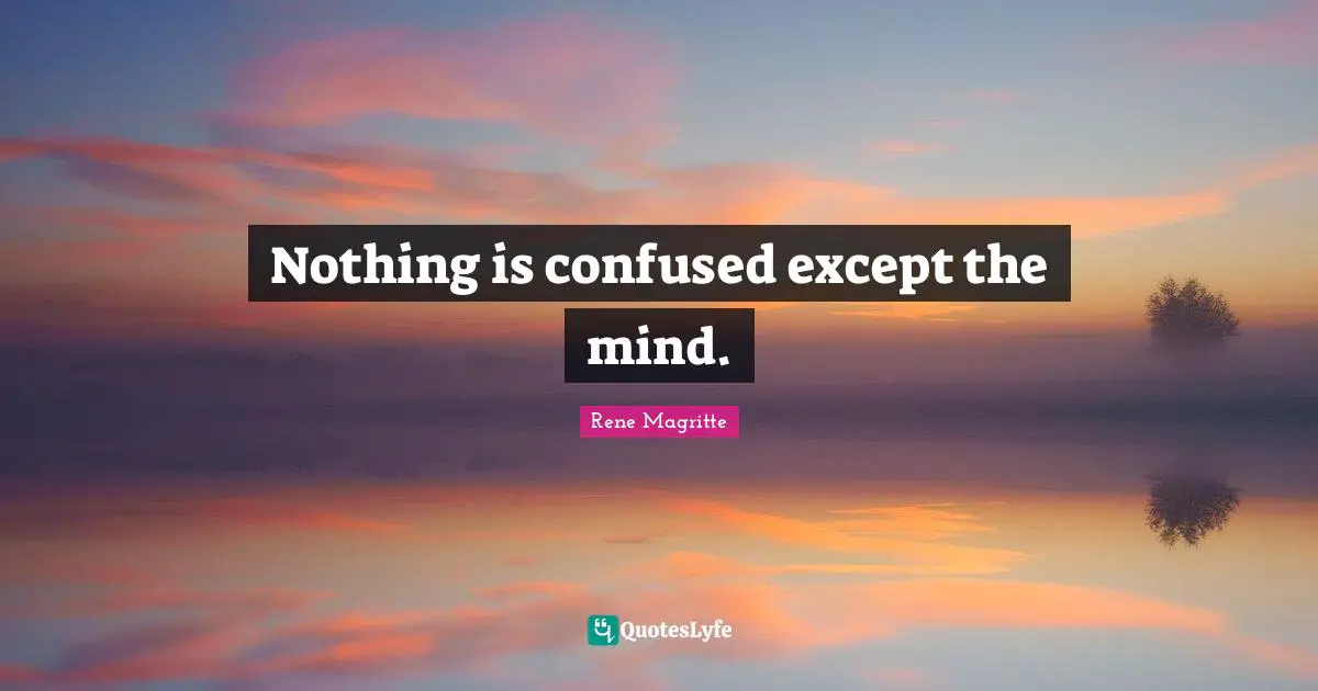 Nothing is confused except the mind.