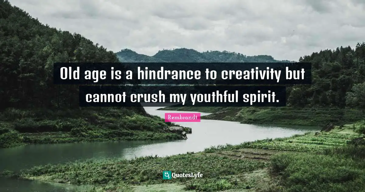 Old Age Quotes: "Old age is a hindrance to creativity but cannot crush my youthful spirit."