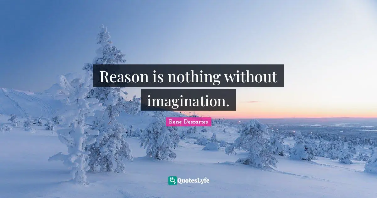 Rene Descartes Quotes: "Reason is nothing without imagination."