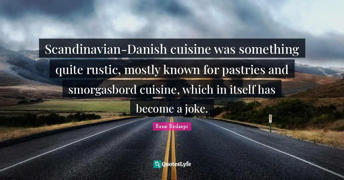 Pastries Quotes: "Scandinavian-Danish cuisine was something quite rustic, mostly known for pastries and smorgasbord cuisine, which in itself has become a joke."