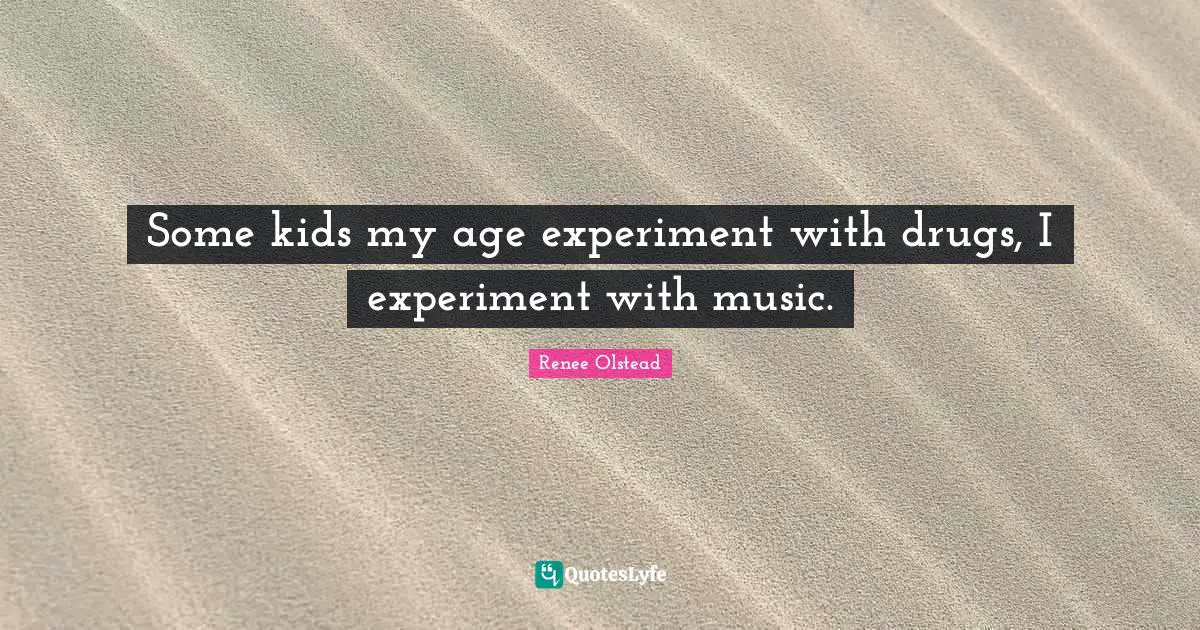 Some kids my age experiment with drugs, I experiment with music.