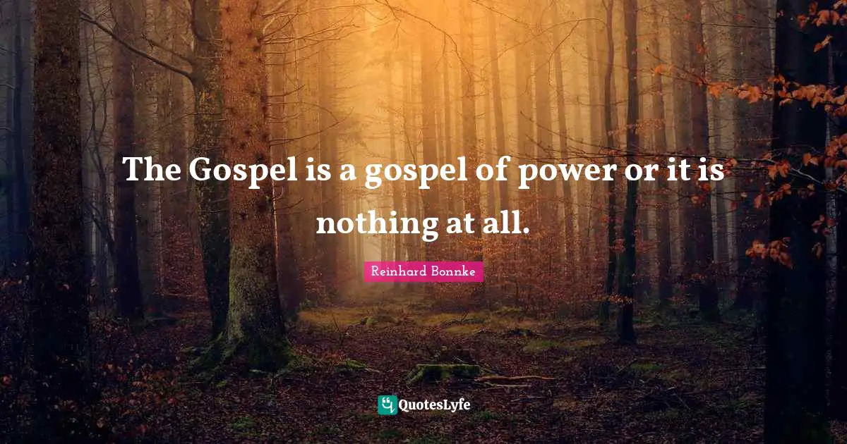 The Gospel is a gospel of power or it is nothing at all.