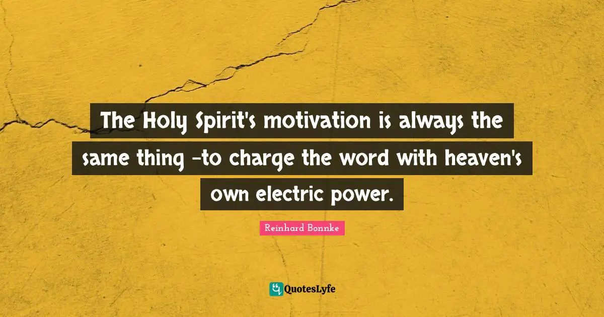 Electric Quotes: "The Holy Spirit's motivation is always the same thing -to charge the word with heaven's own electric power."