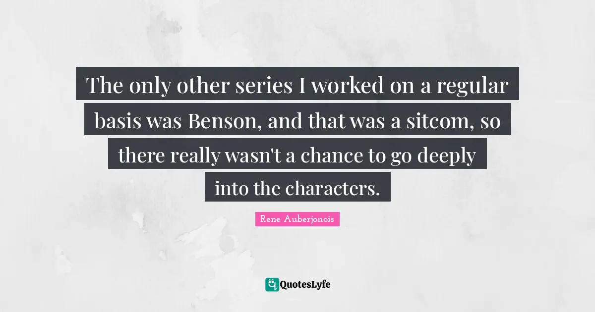 Sitcom Quotes: "The only other series I worked on a regular basis was Benson, and that was a sitcom, so there really wasn't a chance to go deeply into the characters."