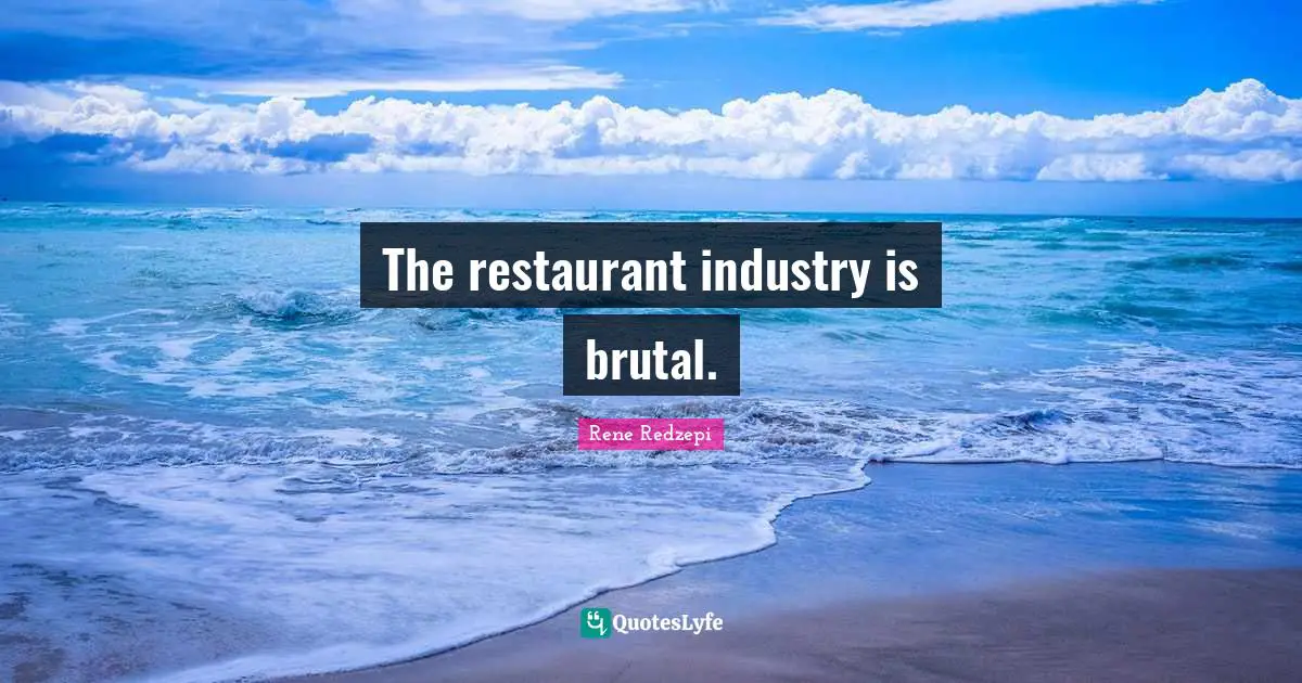 The restaurant industry is brutal.