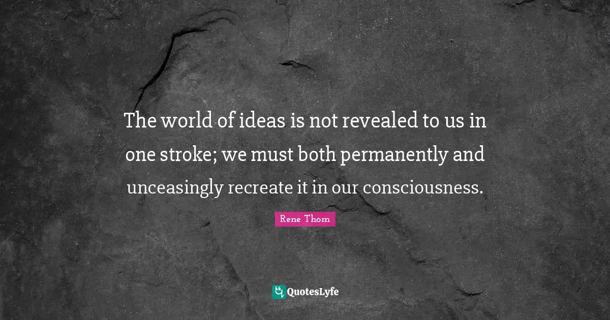 The world of ideas is not revealed to us in one stroke; we must both permanently and unceasingly recreate it in our consciousness.