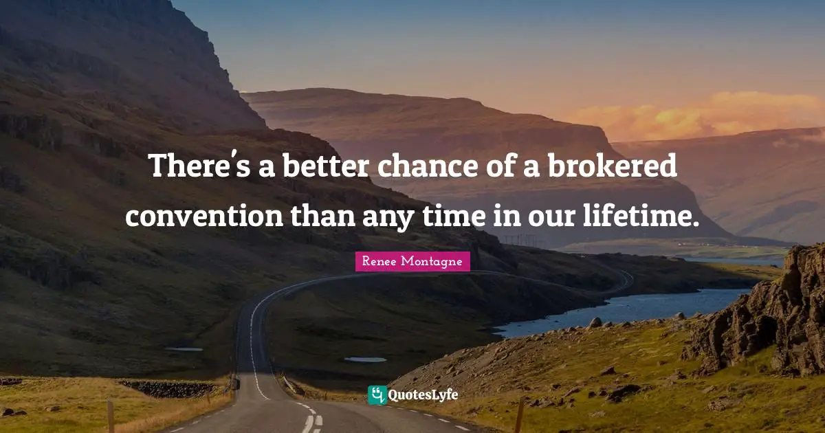 Renee Montagne Quotes: "There's a better chance of a brokered convention than any time in our lifetime."