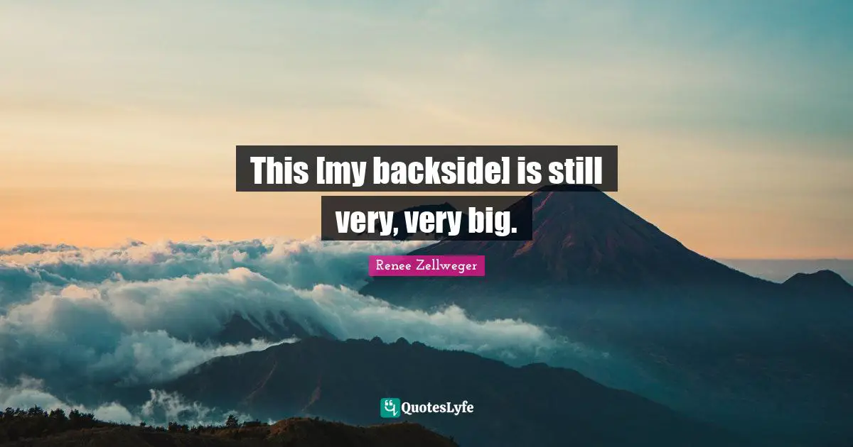 Backsides Quotes: "This [my backside] is still very, very big."