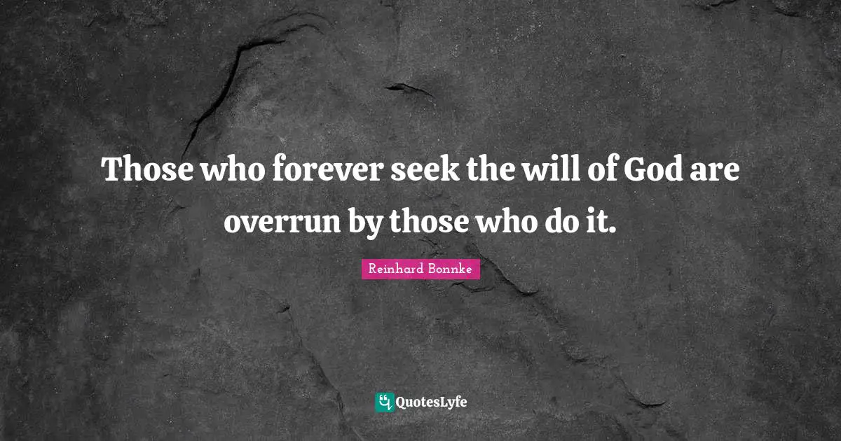 Forever Quotes: "Those who forever seek the will of God are overrun by those who do it."