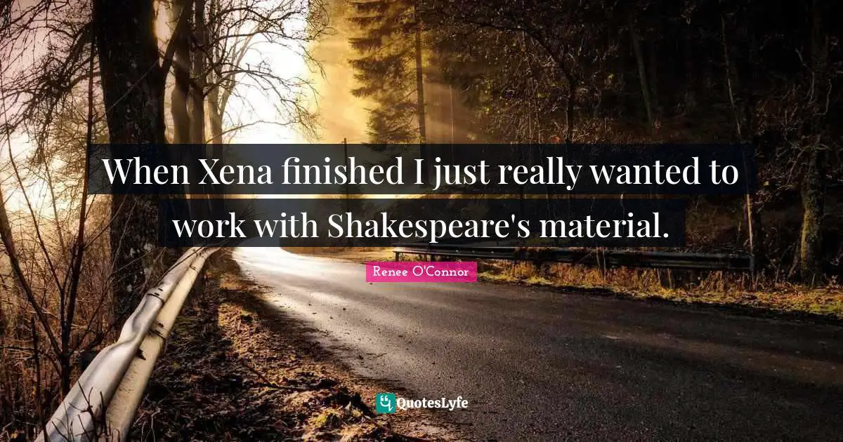 When Xena finished I just really wanted to work with Shakespeare's material.
