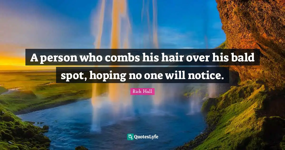 Rich Hall Quotes: "A person who combs his hair over his bald spot, hoping no one will notice."