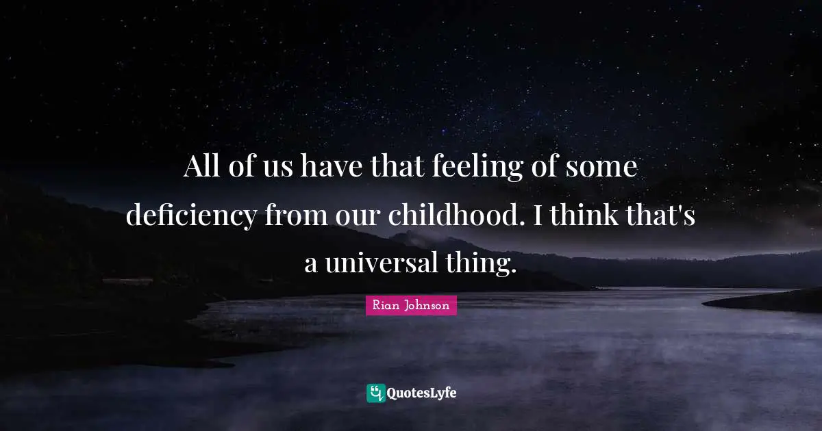 Deficiency Quotes: "All of us have that feeling of some deficiency from our childhood. I think that's a universal thing."