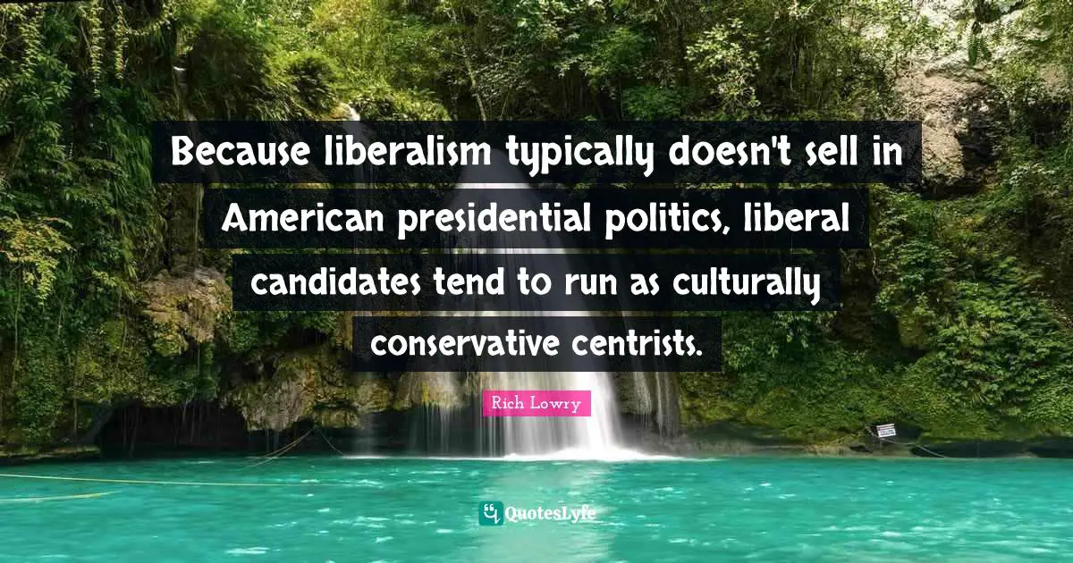 Because liberalism typically doesn't sell in American presidential politics, liberal candidates tend to run as culturally conservative centrists.