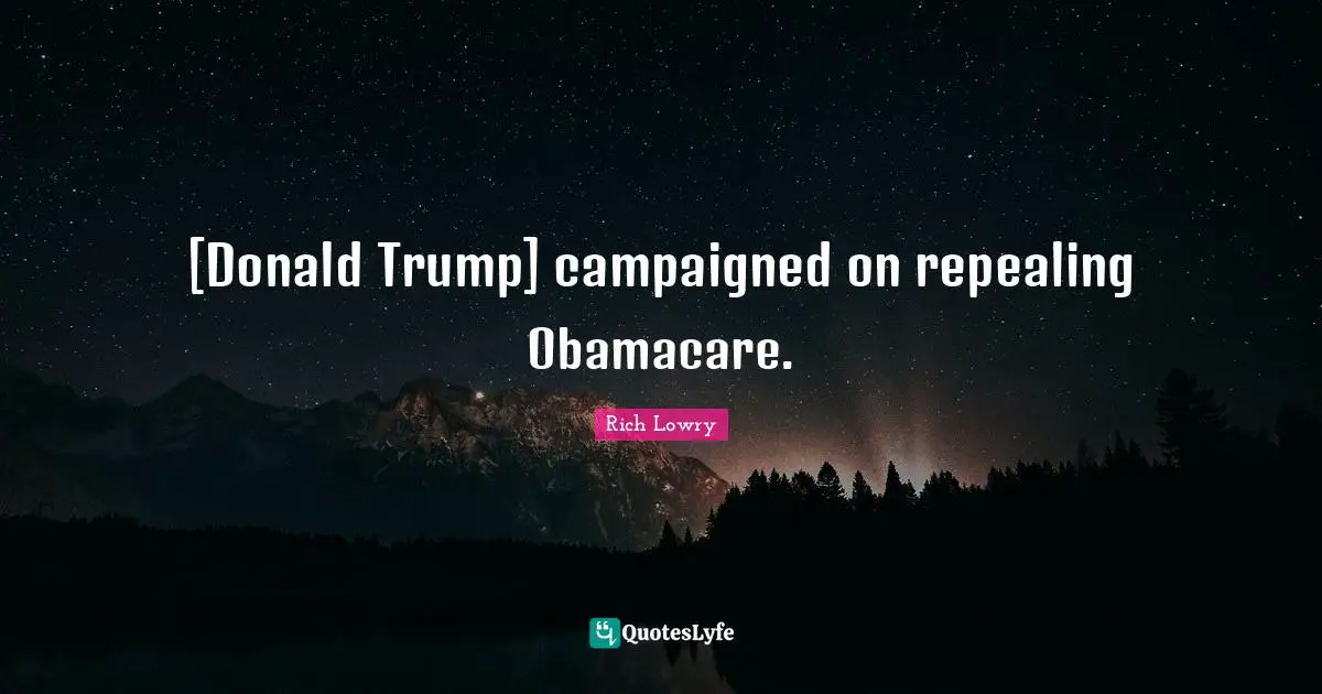 [Donald Trump] campaigned on repealing Obamacare.