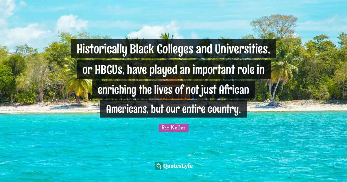 Historically Black Colleges and Universities, or HBCUs, have played an important role in enriching the lives of not just African Americans, but our entire country.