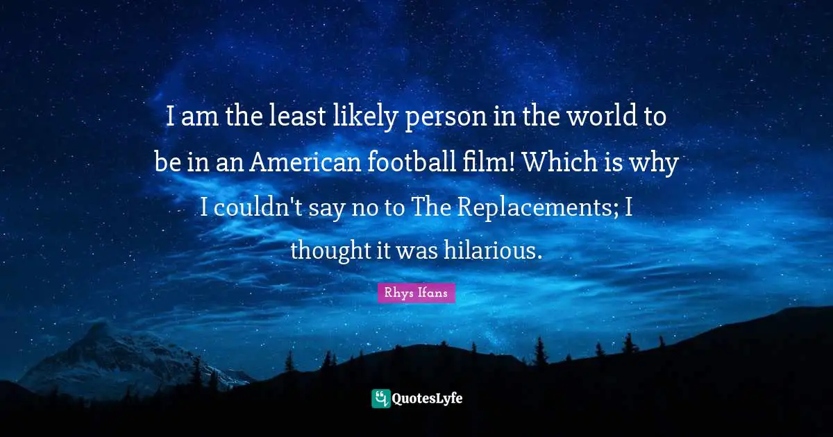 I am the least likely person in the world to be in an American football film! Which is why I couldn't say no to The Replacements; I thought it was hilarious.