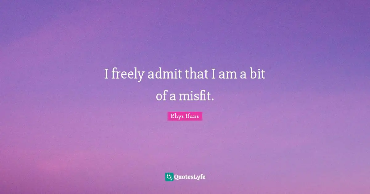 I freely admit that I am a bit of a misfit.