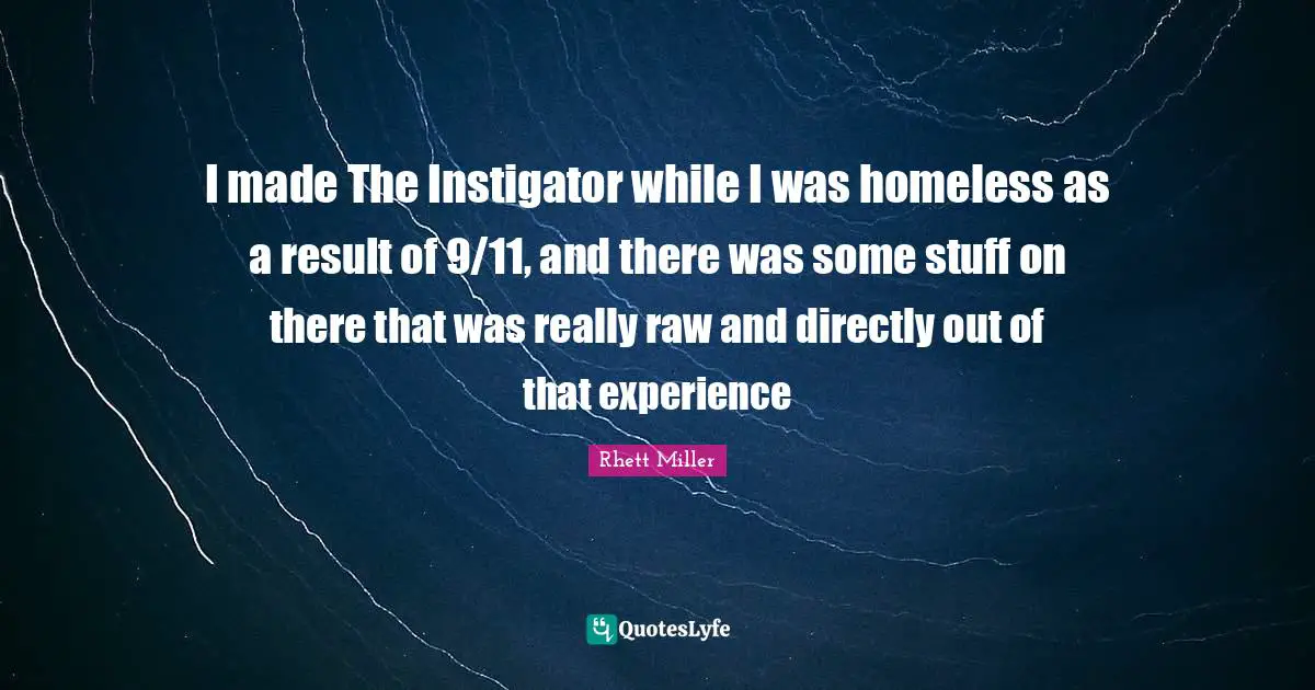 I made The Instigator while I was homeless as a result of 9/11, and there was some stuff on there that was really raw and directly out of that experience