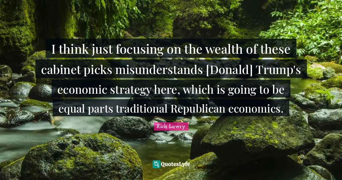 I think just focusing on the wealth of these cabinet picks misunderstands [Donald] Trump's economic strategy here, which is going to be equal parts traditional Republican economics.