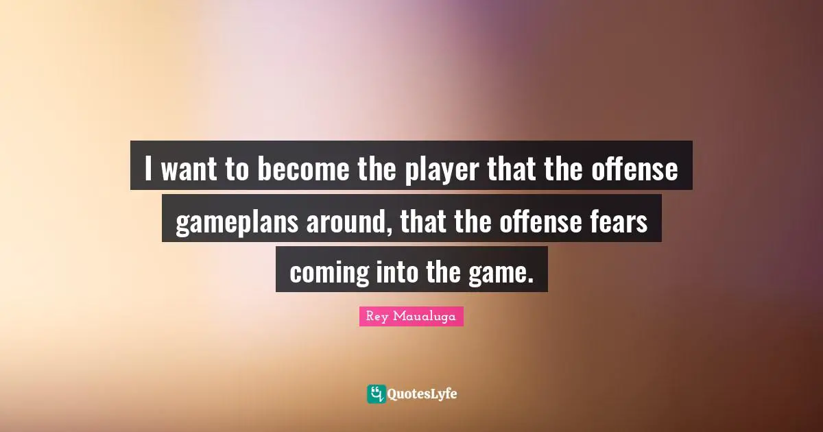 I want to become the player that the offense gameplans around, that the offense fears coming into the game.