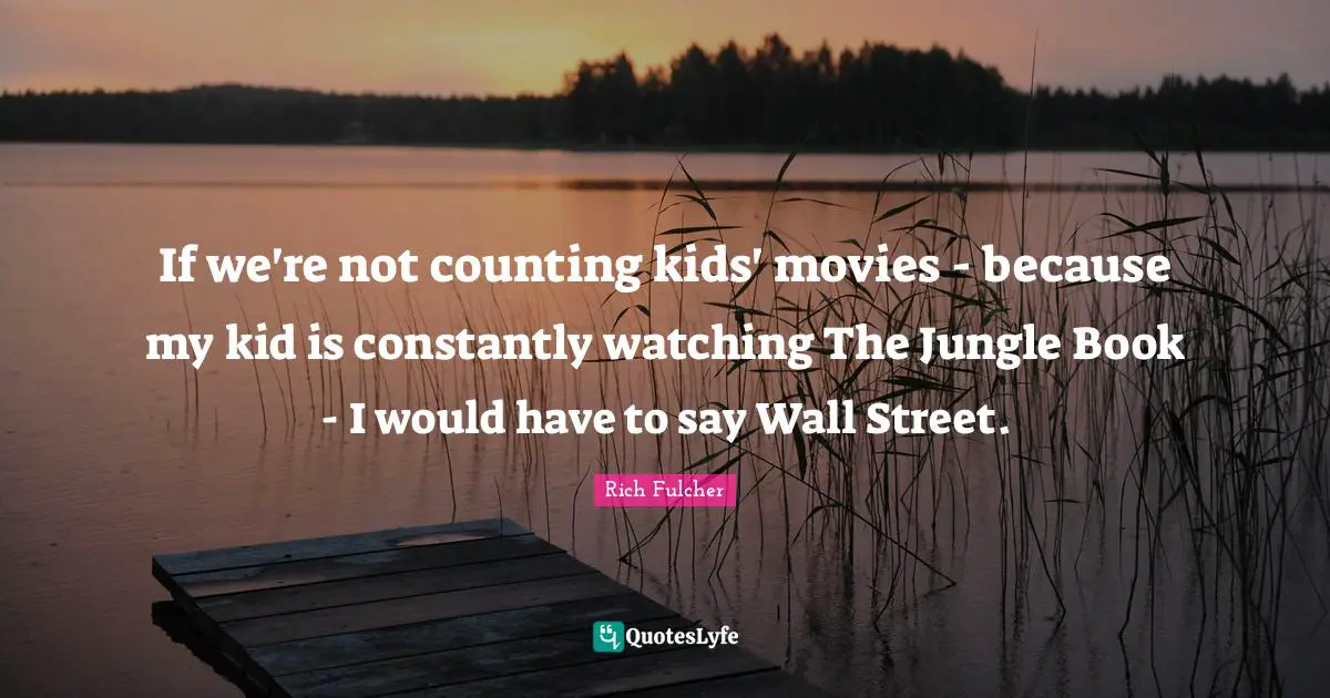 If we're not counting kids' movies - because my kid is constantly watching The Jungle Book - I would have to say Wall Street.