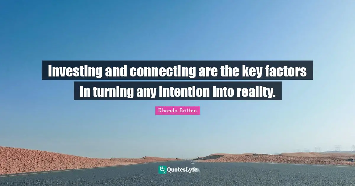 Investing and connecting are the key factors in turning any intention into reality.