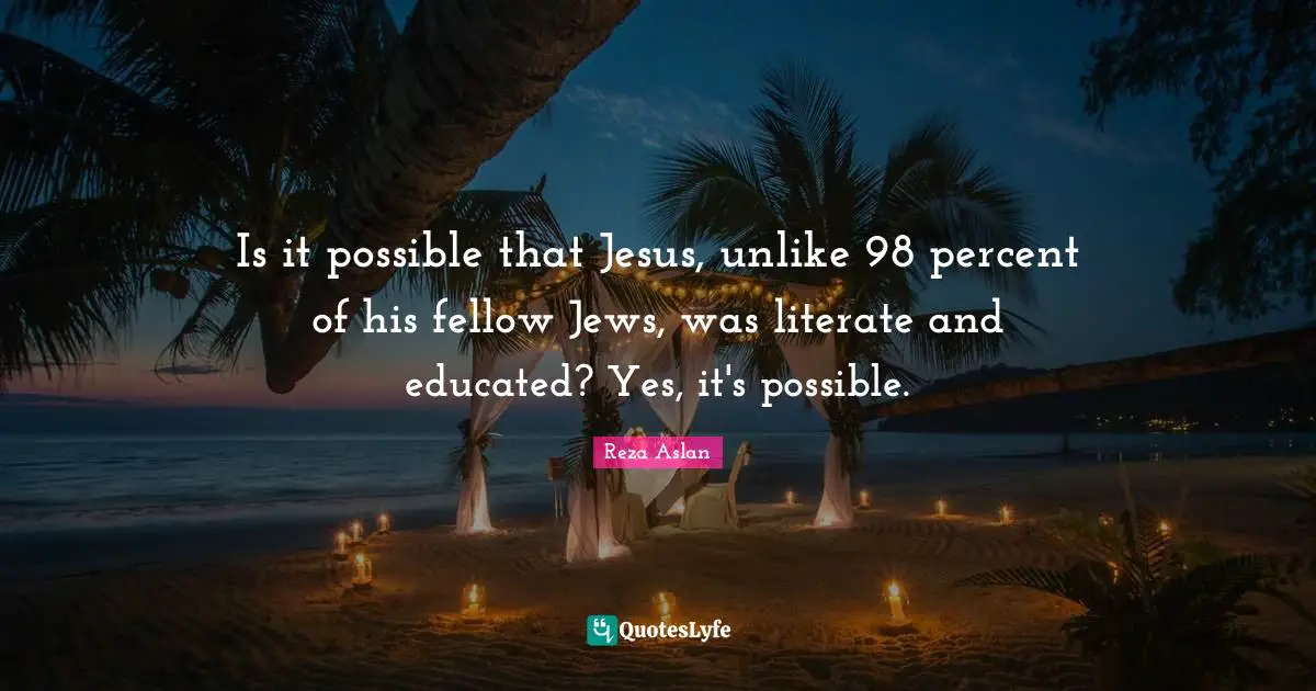 Is it possible that Jesus, unlike 98 percent of his fellow Jews, was literate and educated? Yes, it's possible.