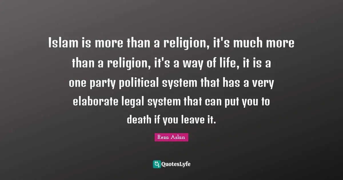 Legal Quotes: "Islam is more than a religion, it's much more than a religion, it's a way of life, it is a one party political system that has a very elaborate legal system that can put you to death if you leave it."