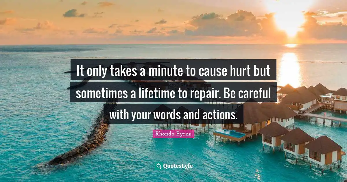 Words And Actions Quotes: "It only takes a minute to cause hurt but sometimes a lifetime to repair. Be careful with your words and actions."