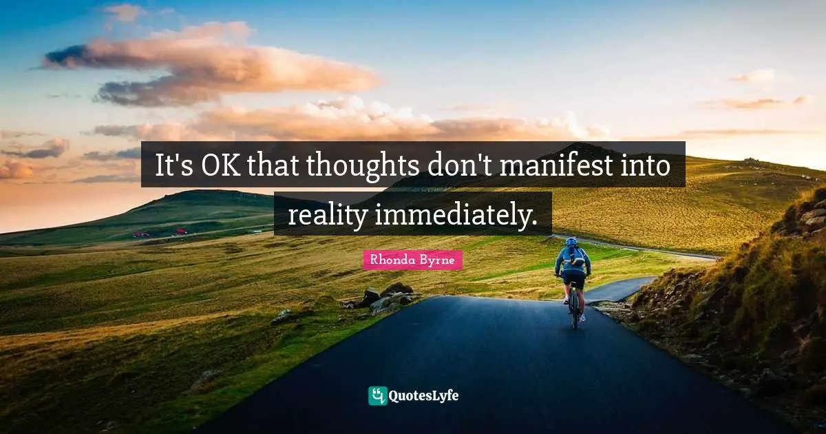 It's OK that thoughts don't manifest into reality immediately.