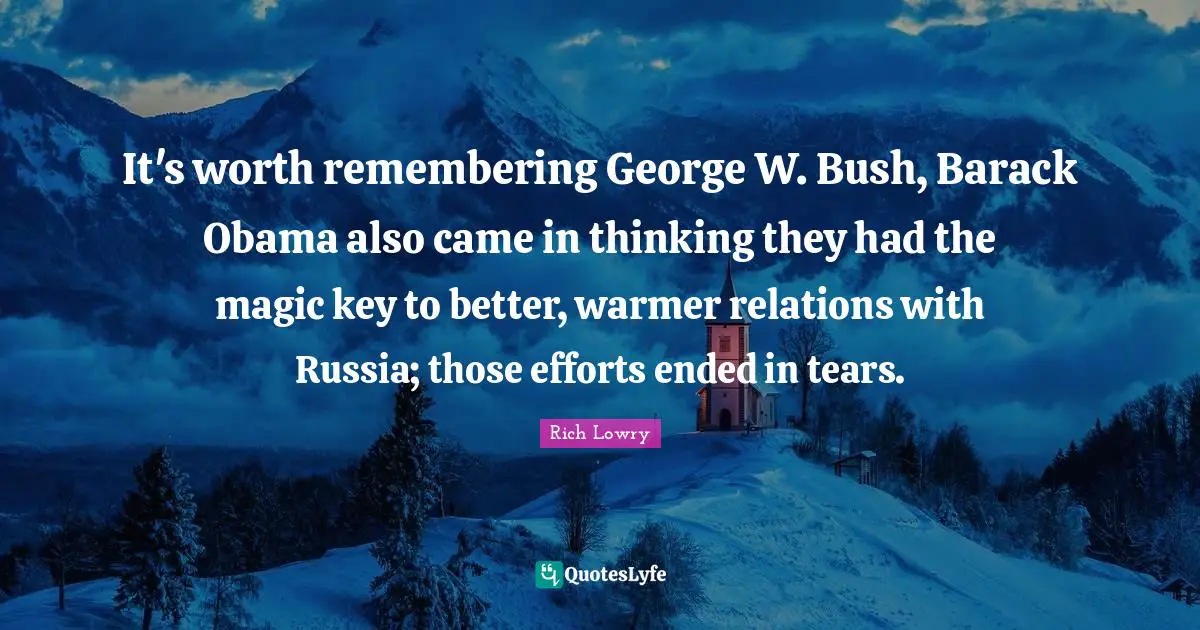 It's worth remembering George W. Bush, Barack Obama also came in thinking they had the magic key to better, warmer relations with Russia; those efforts ended in tears.