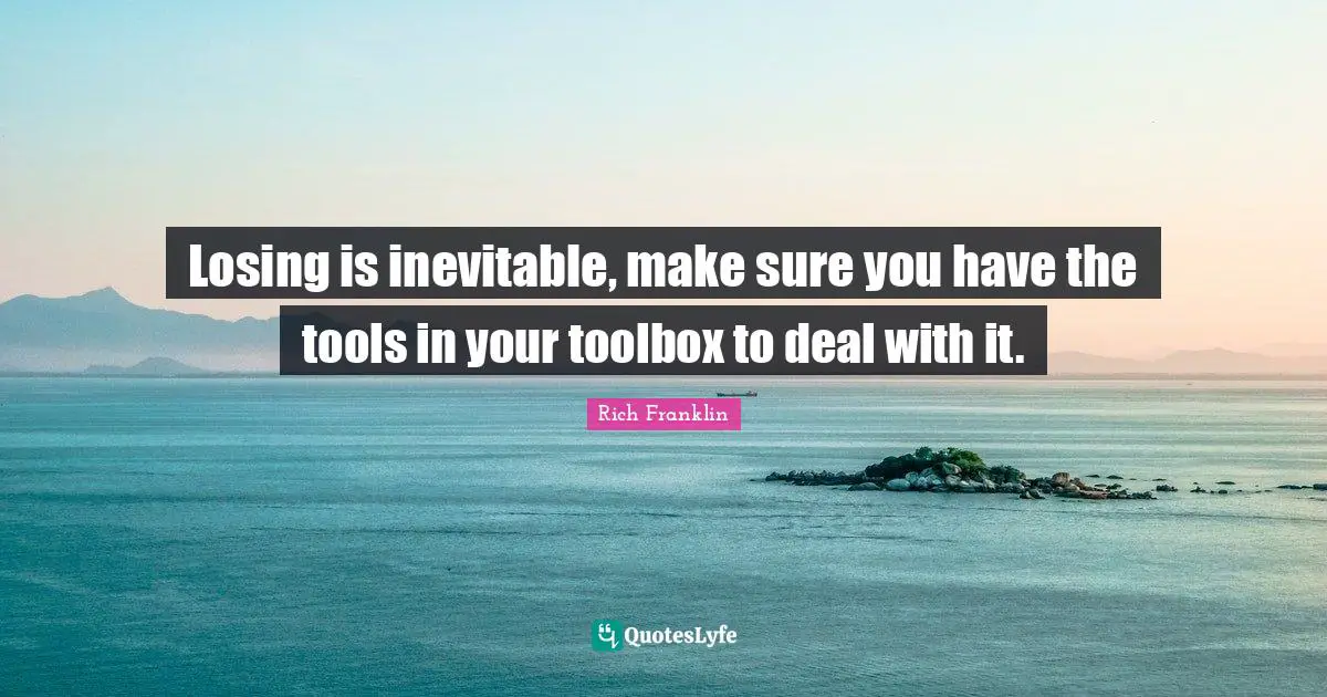Inevitable Quotes: "Losing is inevitable, make sure you have the tools in your toolbox to deal with it."