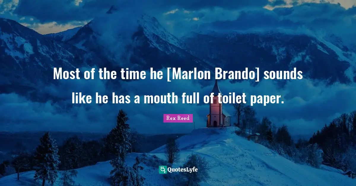 Most of the time he [Marlon Brando] sounds like he has a mouth full of toilet paper.