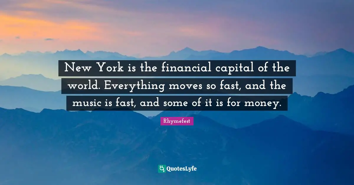 New York is the financial capital of the world. Everything moves so fast, and the music is fast, and some of it is for money.