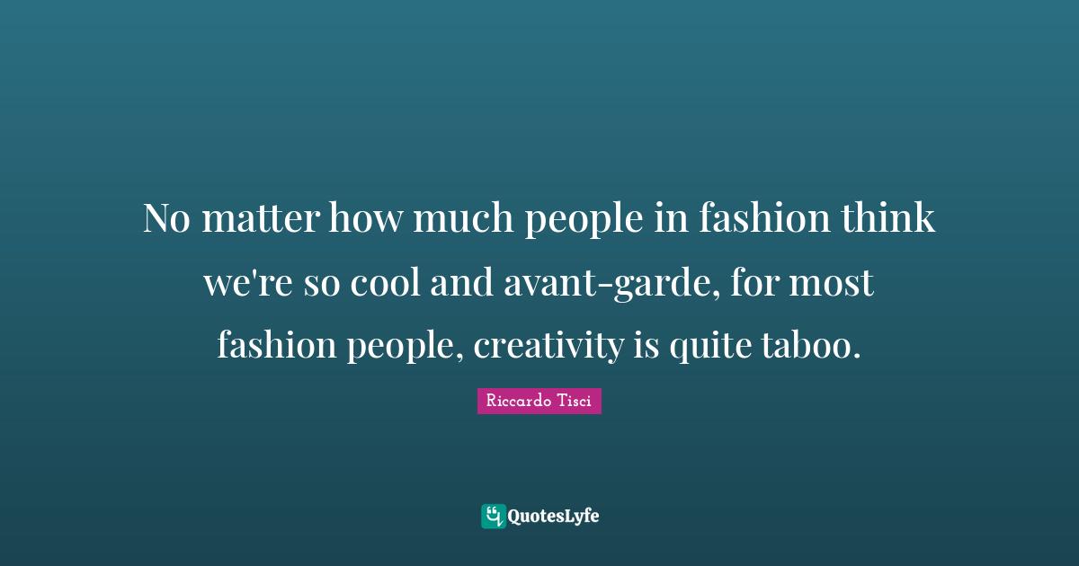No matter how much people in fashion think we're so cool and avant-garde, for most fashion people, creativity is quite taboo.