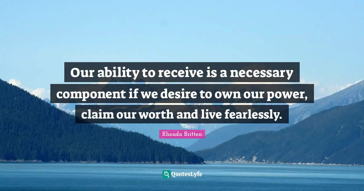 Our ability to receive is a necessary component if we desire to own our power, claim our worth and live fearlessly.