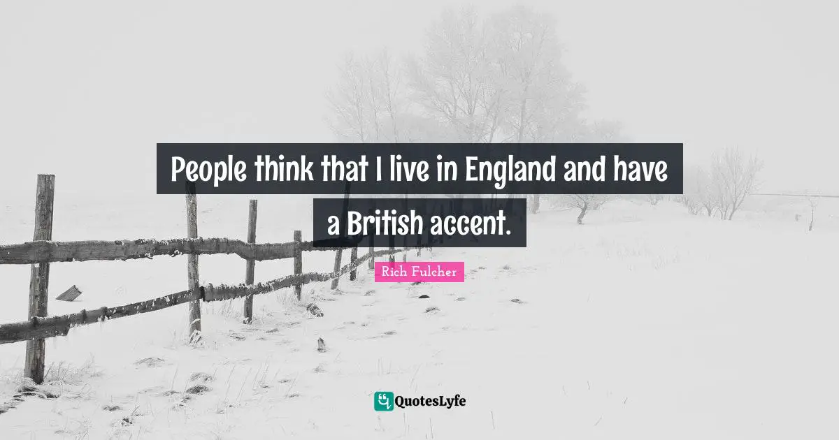 People think that I live in England and have a British accent.