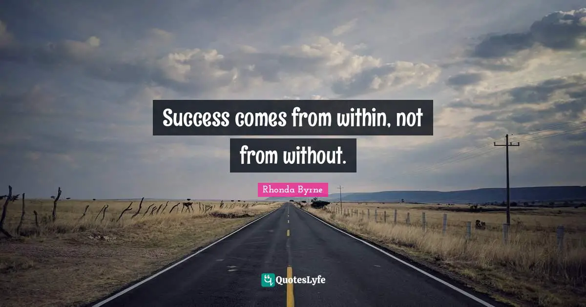 Success comes from within, not from without.