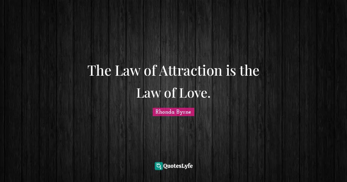 Rhonda Byrne Quotes: "The Law of Attraction is the Law of Love."