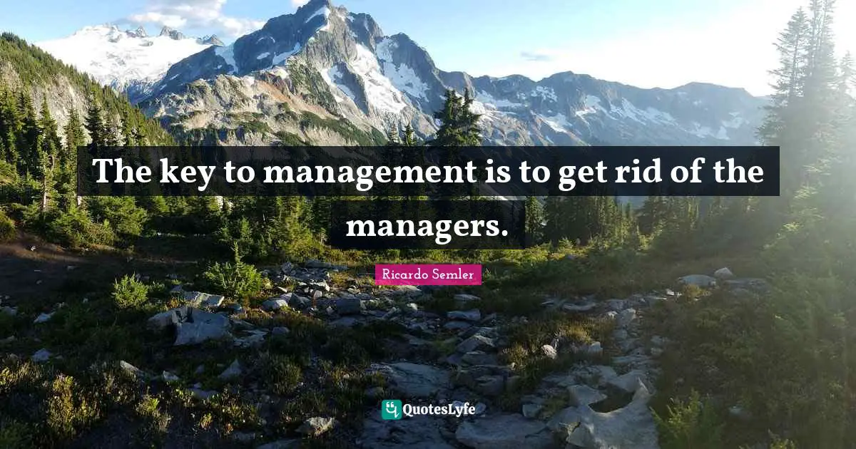 The key to management is to get rid of the managers.